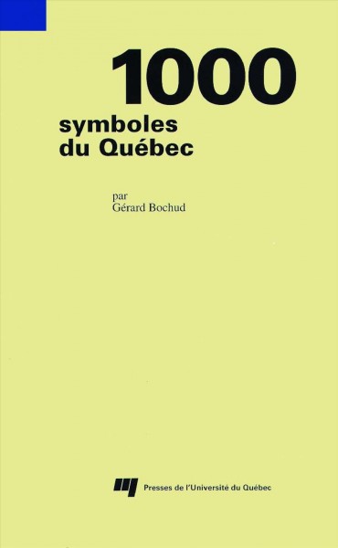 1000 symboles du Québec [electronic resource] / par Gérard Bochud ; préface de Claude Cossette.
