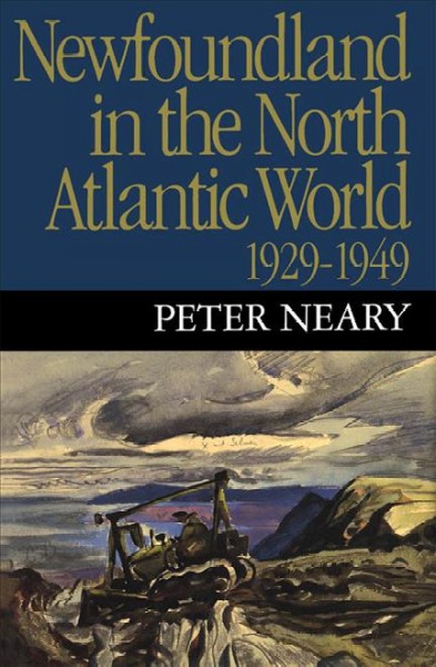 Newfoundland in the North Atlantic world, 1929-1949 [electronic resource] / Peter Neary.