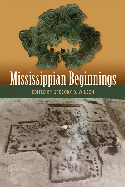 Mississippian beginnings / edited by Gregory D. Wilson.