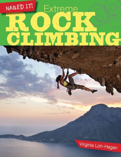 Extreme rock climbing / Virginia Loh-Hagan.