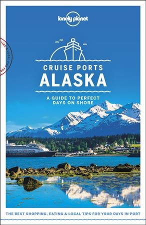 Cruise ports Alaska : a guide to perfect days on shore / Brendan Saubsbury, Catherine Bodry, Adam karlin,John Lee, Becky Ohlsen.