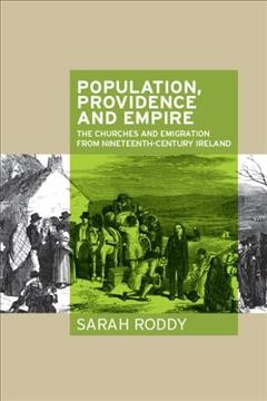 Population, providence and empire : the churches and emigration from nineteenth-century Ireland / Sarah Roddy.