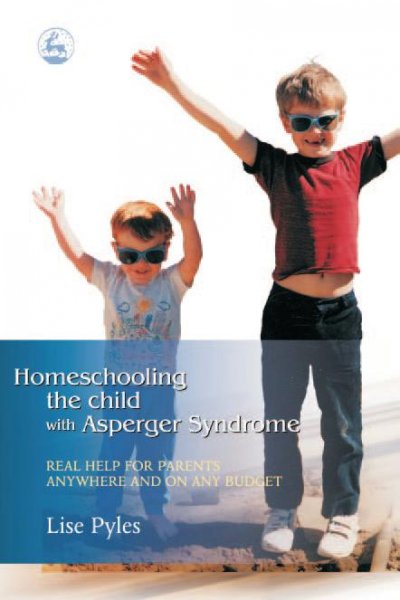 Homeschooling the child with Asperger syndrome : real help for parents anywhere and on any budget / Lise Pyles.