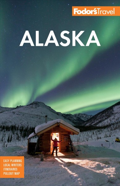 Fodor's Alaska / writers: Teeka Ballas, Joey Besl, David Cannamore, Alexander Deedy, Amy Fletcher,and Dawnell Smith.