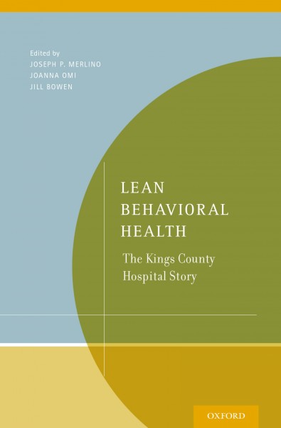 Lean behavioral health : the Kings County Hospital story / edited by Joseph P. Merlino, Joanna Omi, Jill Bowen.