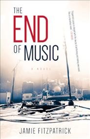 The end of music : a novel / Jamie Fitzpatrick.