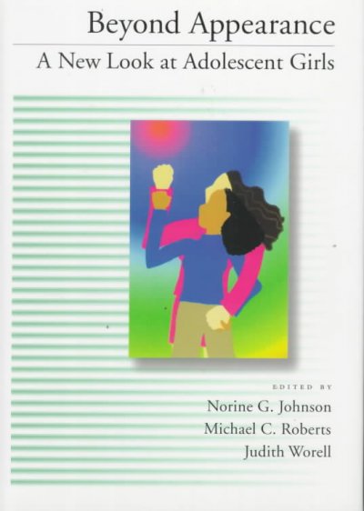 Beyond appearance : a new look at adolescent girls / edited by Norine G. Johnson, Michael C. Roberts, Judith Worell.
