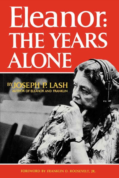 Eleanor : the years alone [by] Joseph P. Lash. Foreword by Franklin D. Roosevelt, Jr. -