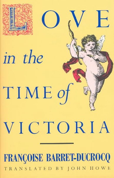 Love in the time of Victoria : sexuality, class, and gender in nineteenth-century London / Françoise Barret-Ducrocq ; translated by John Howe. --