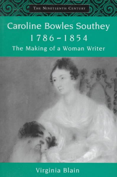 Caroline Bowles Southey, 1786-1854 : the making of a woman writer / Virginia Blain.