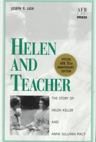 Helen and teacher : the story of Helen Keller and Anne Sullivan Macy / Joseph P. Lash.
