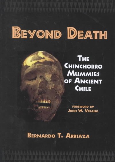 Beyond death : the Chinchorro mummies of ancient Chile / Bernardo T. Arriaza ; foreword by John W. Verano.
