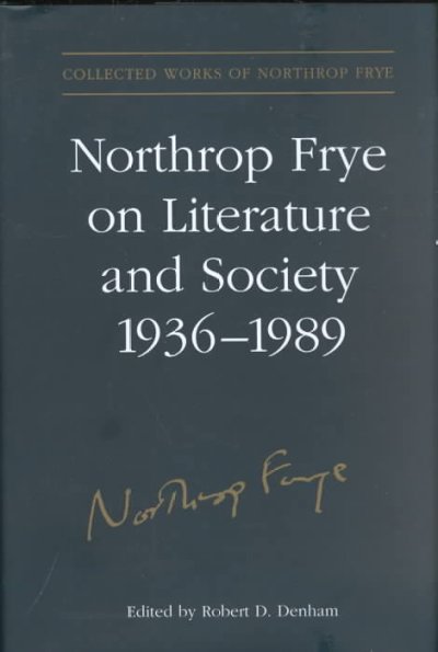 Northrop Frye on literature and society, 1936-1989 : unpublished papers / edited by Robert D. Denham.