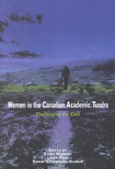 Women in the Canadian academic tundra : challenging the chill / [edited by] Elena Hannah, Linda Paul, Swani Vethamany-Globus.