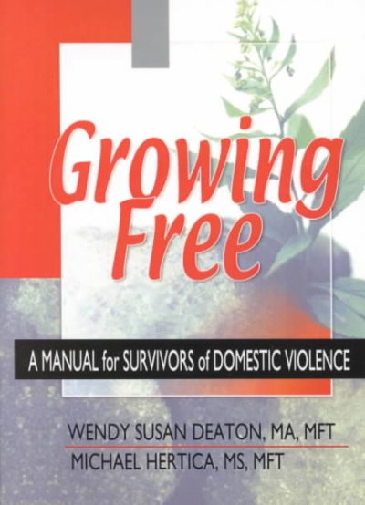Growing free : a manual for survivors of domestic violence / Wendy Susan Deaton, Michael Hertica.
