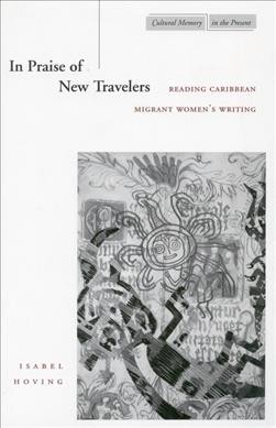 In praise of new travelers : reading Caribbean migrant women writers / Isabel Hoving.