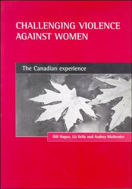 Challenging violence against women : the Canadian experience / Gill Hague, Liz Kelly, and Audrey Mullender.