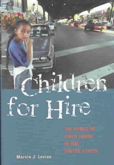 Children for hire : the perils of child labor in the United States / Marvin J. Levine.