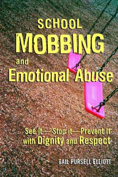 School mobbing and emotional abuse : see it, stop it, prevent it, with dignity and respect / Gail Pursell Elliott.