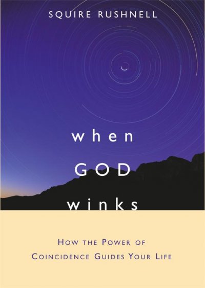When God winks : how the power of coincidence guides your life / SQuire Rushnell.