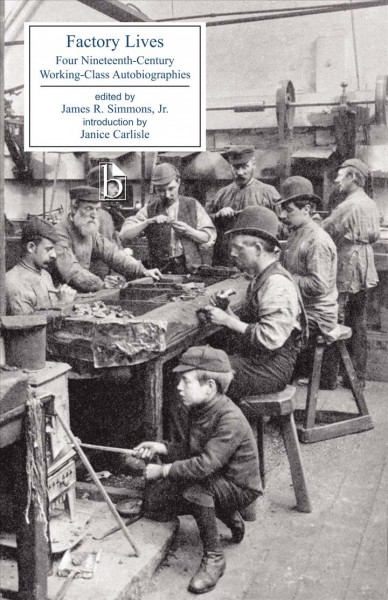 Factory lives : four nineteenth-century working-class autobiographies / edited by James R. Simmons ; introduction by Janice Carlisle.