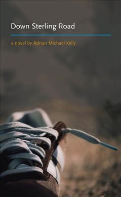 Down Sterling Road : a novel / by Adrian Michael Kelly.