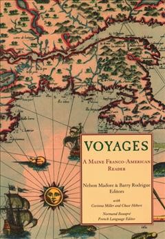 Voyages : a Maine Franco-American reader / Nelson Madore & Barry Rodrigue, editors ; with Corinna Miller and Chase Hebert.