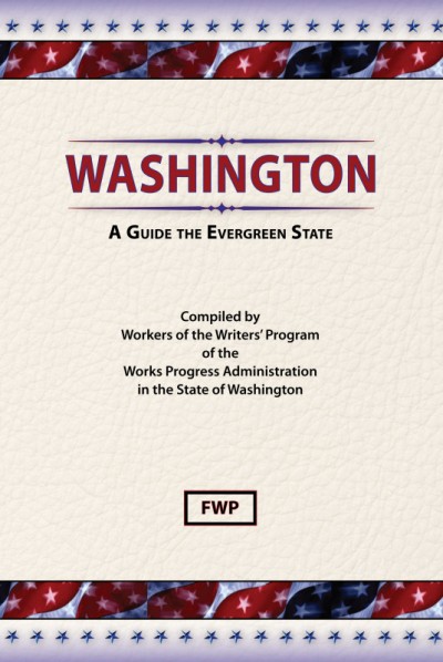 Washington : a guide to the Evergreen state / compiled by workers of the Writers' Program of the Work Projects Administration in the state of Washington.