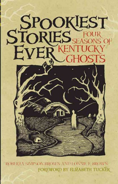 Spookiest stories ever [electronic resource] : four seasons of Kentucky ghosts / Roberta Simpson Brown and Lonnie E. Brown, foreword by Elizabeth Tucker.