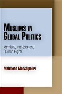 Muslims in global politics [electronic resource] : identities, interests, and human rights / Mahmood Monshipouri.