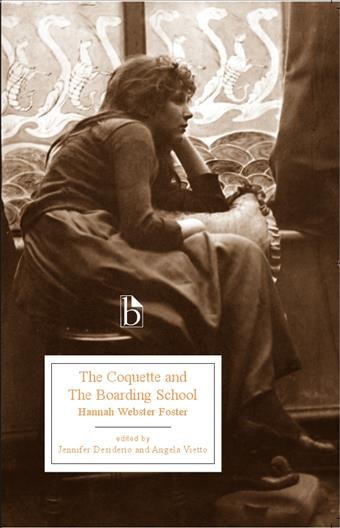 The coquette, or, The history of Eliza Wharton ; and, The boarding school, or, Lessons of a preceptress to her pupils / Hannah Webster Foster ; edited by Jennifer Desiderio and Angela Vietto.