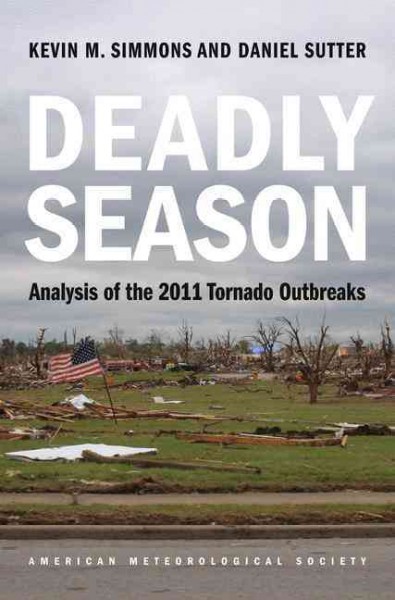 Deadly season [electronic resource] : analyzing the 2011 tornado outbreaks / Kevin M. Simmons and Daniel Sutter.