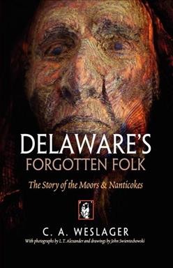Delaware's forgotten folk [electronic resource] : the story of the Moors & Nanticokes / C.A. Weslager, with photographs by L.T. Alexander and drawings by John Swientochowski.