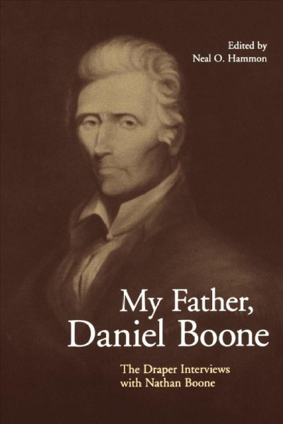 My father, Daniel Boone [electronic resource] : the Draper interviews with Nathan Boone / edited by Neal O. Hammon ; with an introduction by Nelson L. Dawson.