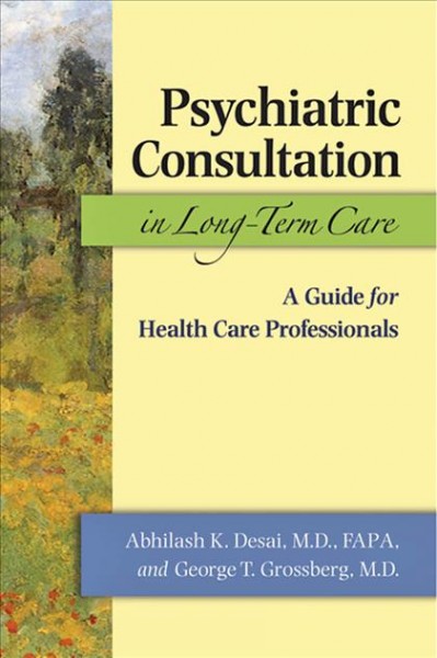 Psychiatric consultation in long-term care [electronic resource] :  a guide for health care professionals / Abhilash K. Desai and George T. Grossberg.