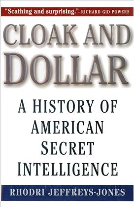 Cloak and dollar : a history of American secret intelligence /  Rhodri Jeffreys-Jones.
