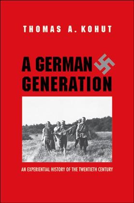 A German generation : an experiential history of the twentieth century / Thomas A. Kohut.