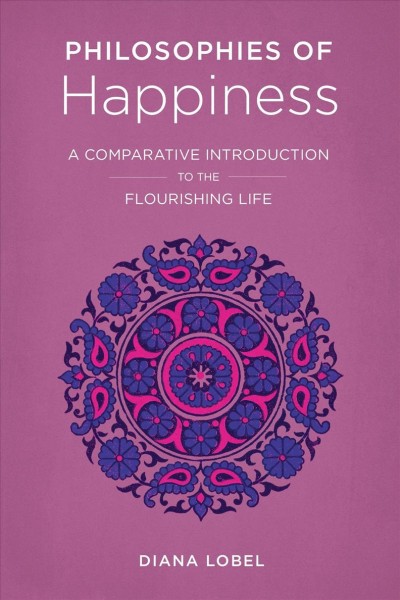 Philosophies of happiness [electronic resource] : a comparative introduction to the flourishing life / Diana Lobel.