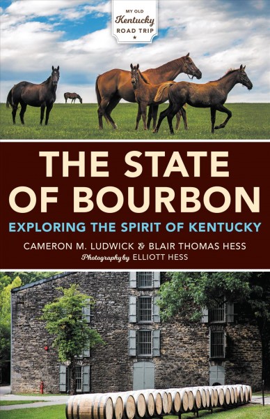 The State of Bourbon [electronic resource] : Exploring the Spirit of Kentucky / Cameron M. Ludwick and Blair Thomas Hess.