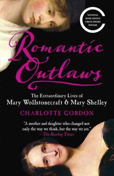 Romantic outlaws : the extraordinary lives of Mary Wollstonecraft and her daughter Mary Shelley / Charlotte Gordon.