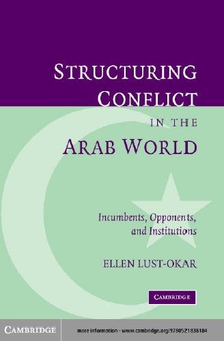 Structuring conflict in the Arab world : incumbents, opponents, and institutions / Ellen Lust-Okar.