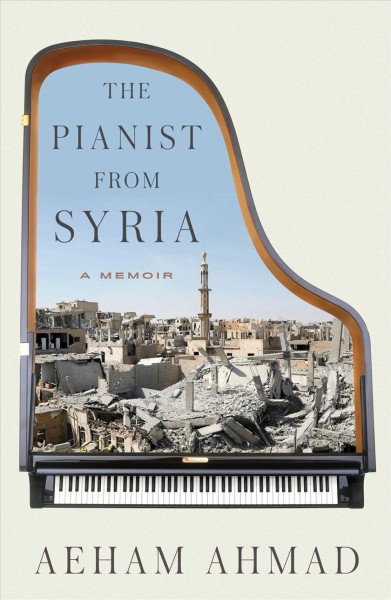 The pianist from Syria : a memoir / Aeham Ahmad ; as told to Sandra Hetzl and Ariel Hauptmeier ; translated by Emanuel Bergmann.