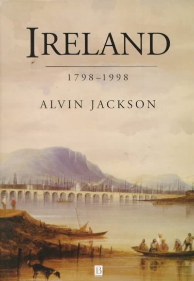 Ireland 1798-1998 : politics and war / Alvin Jackson.