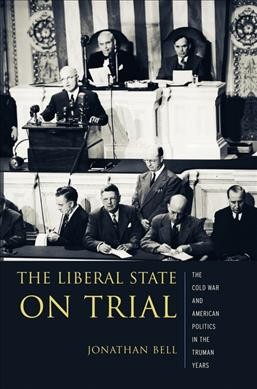 The liberal state on trial : the Cold War and American politics in the Truman years / Jonathan Bell.
