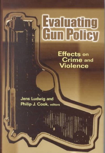 Evaluating gun policy : effects on crime and violence / Jens Ludwig, Philip J. Cook, editors.