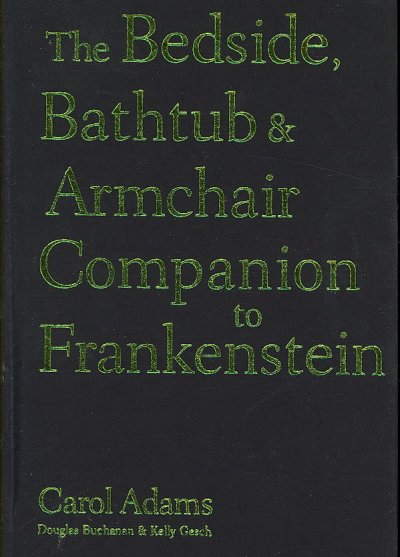 The bedside, bathtub & armchair companion to Frankenstein / Carol Adams, Douglas Buchanan, and Kelly Gesch.