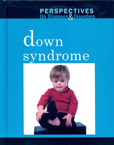 Perspectives on diseases and disorders. Down syndrome / Dawn Laney, book editor.
