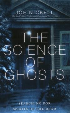 The science of ghosts : searching for spirits of the dead / Joe Nickell.