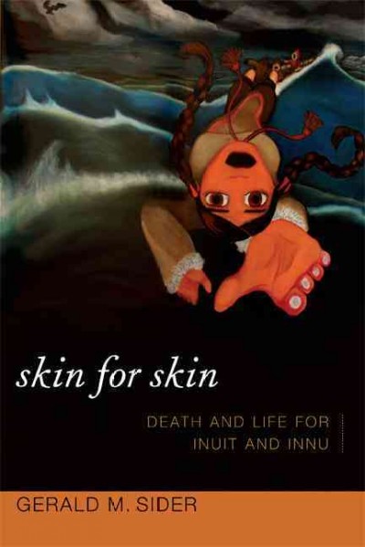 Skin for skin : death and life for Inuit and Innu / Gerald M. Sider.