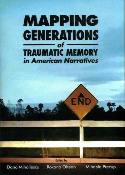 Mapping generations of traumatic memory in American narratives / edited by Dana Mihăilescu, Roxana Oltean and Mihaela Precup.